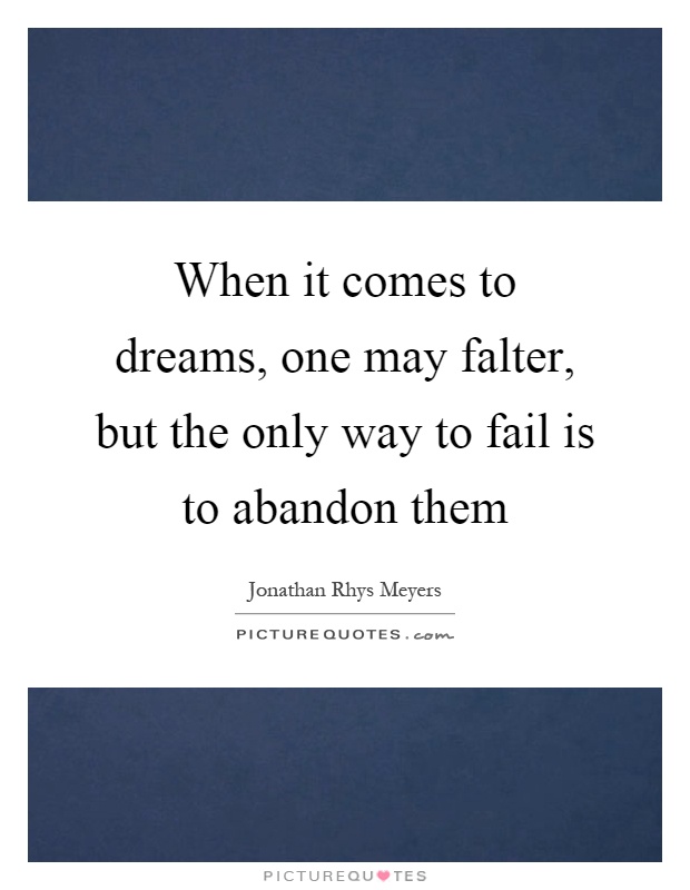 When it comes to dreams, one may falter, but the only way to fail is to abandon them Picture Quote #1