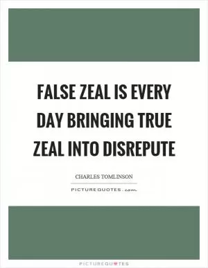 False zeal is every day bringing true zeal into disrepute Picture Quote #1