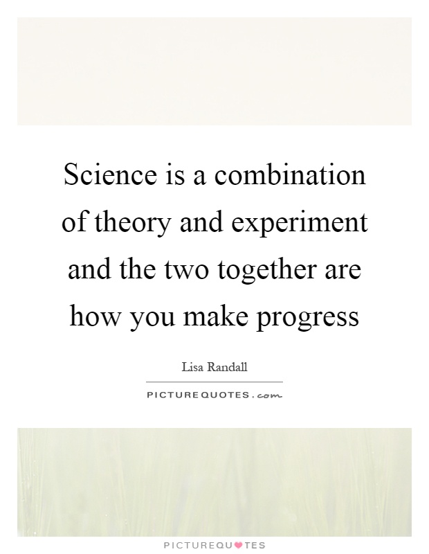 Science is a combination of theory and experiment and the two together are how you make progress Picture Quote #1