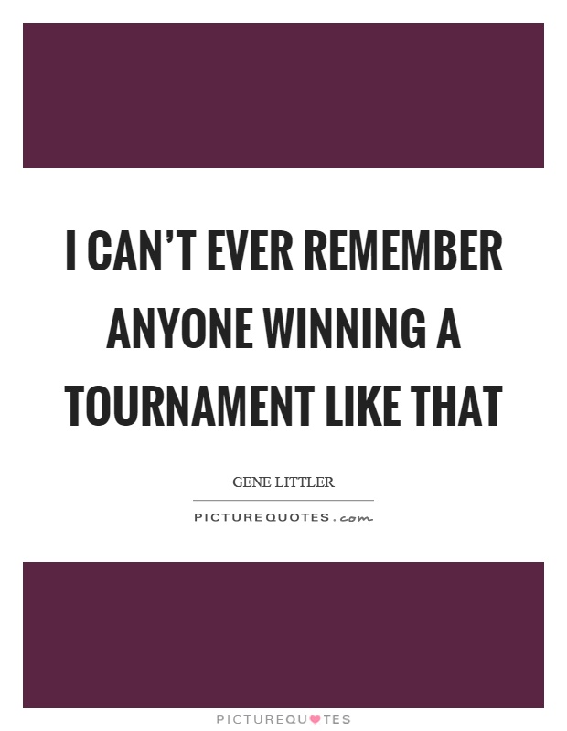 I can't ever remember anyone winning a tournament like that Picture Quote #1
