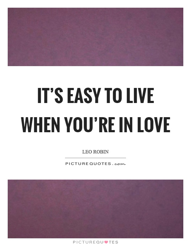 It's easy to live when you're in love Picture Quote #1