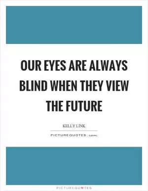 Our eyes are always blind when they view the future Picture Quote #1