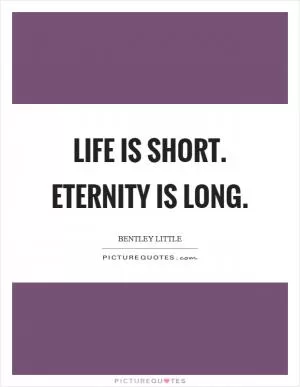 Life is short. Eternity is long Picture Quote #1
