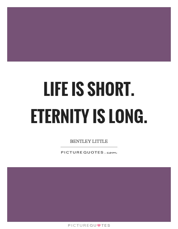 Life is short. Eternity is long Picture Quote #1