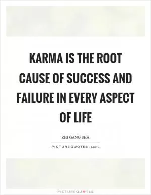 Karma is the root cause of success and failure in every aspect of life Picture Quote #1
