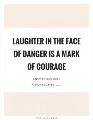 Laughter in the face of danger is a mark of courage Picture Quote #1