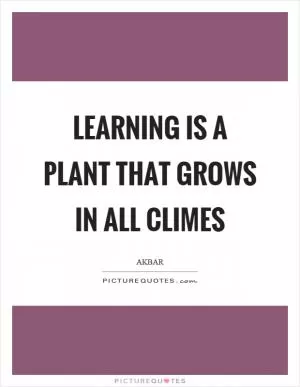 Learning is a plant that grows in all climes Picture Quote #1