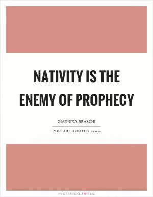 Nativity is the enemy of prophecy Picture Quote #1
