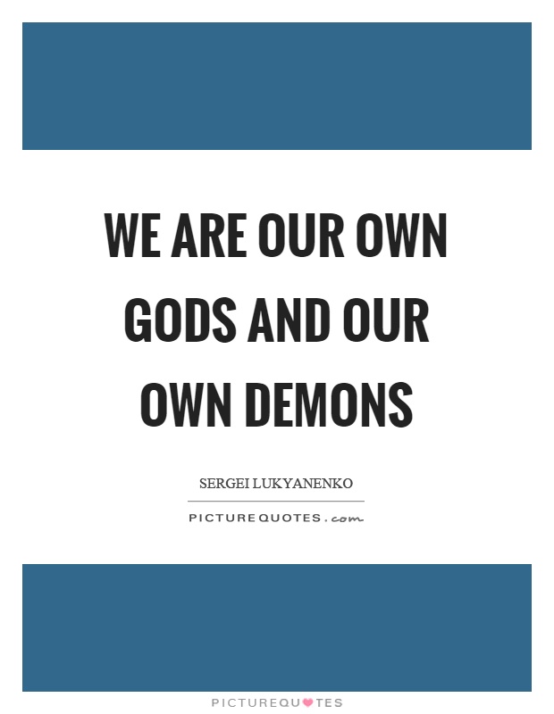 We are our own gods and our own demons Picture Quote #1