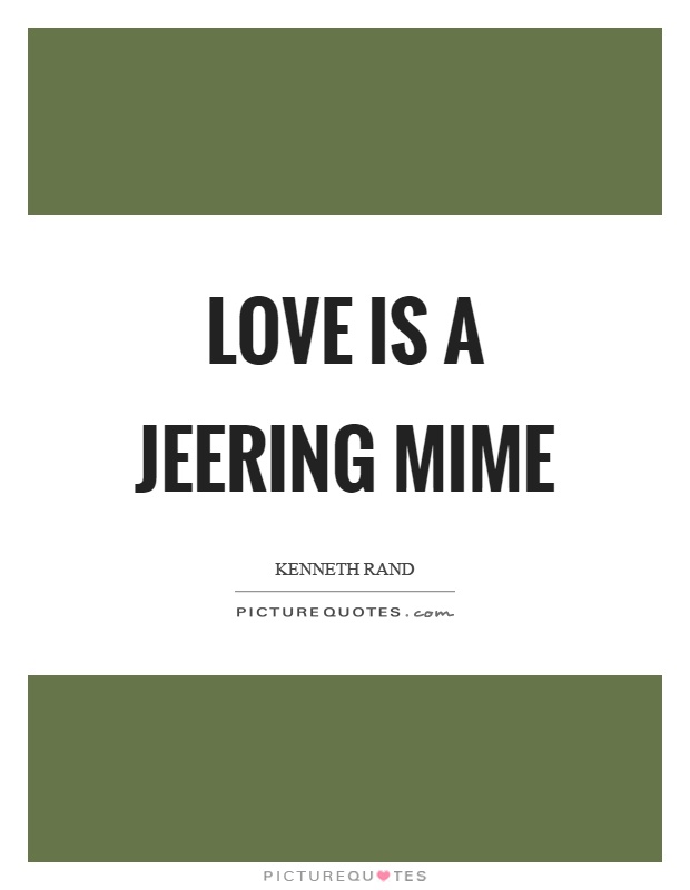 Love is a jeering mime Picture Quote #1