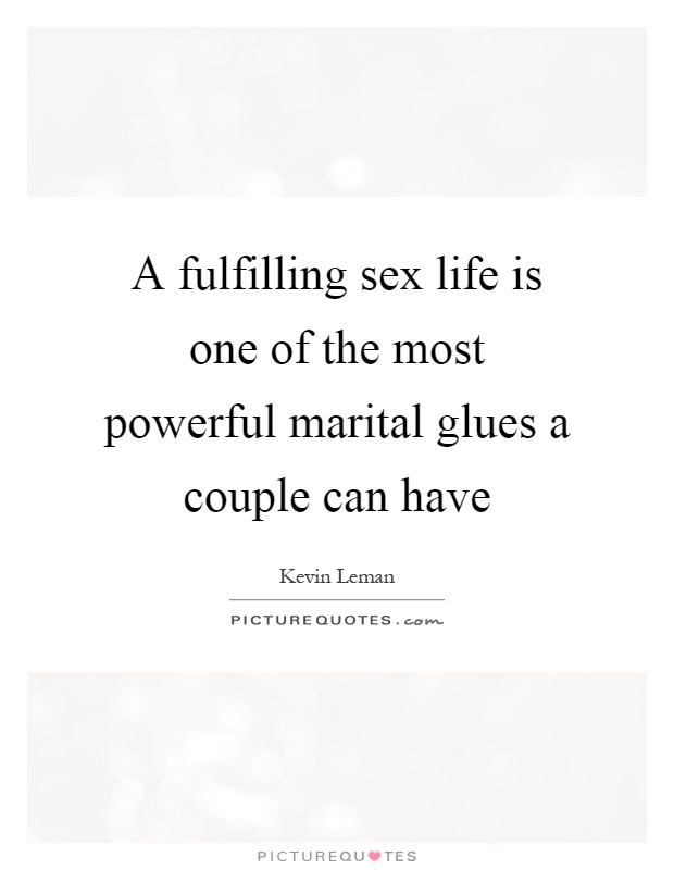 A fulfilling sex life is one of the most powerful marital glues a couple can have Picture Quote #1