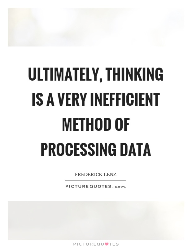 Ultimately, thinking is a very inefficient method of processing data Picture Quote #1