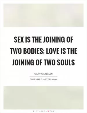 Sex is the joining of two bodies; love is the joining of two souls Picture Quote #1