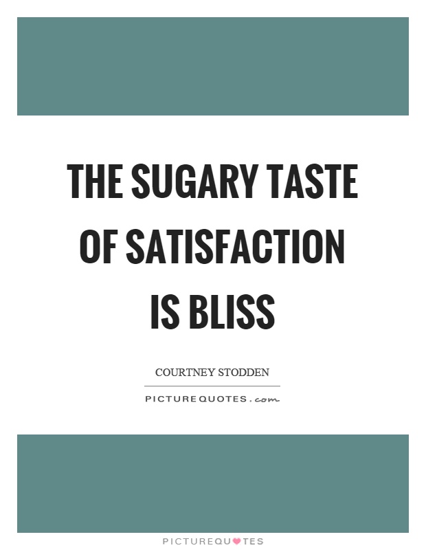 The sugary taste of satisfaction is bliss Picture Quote #1