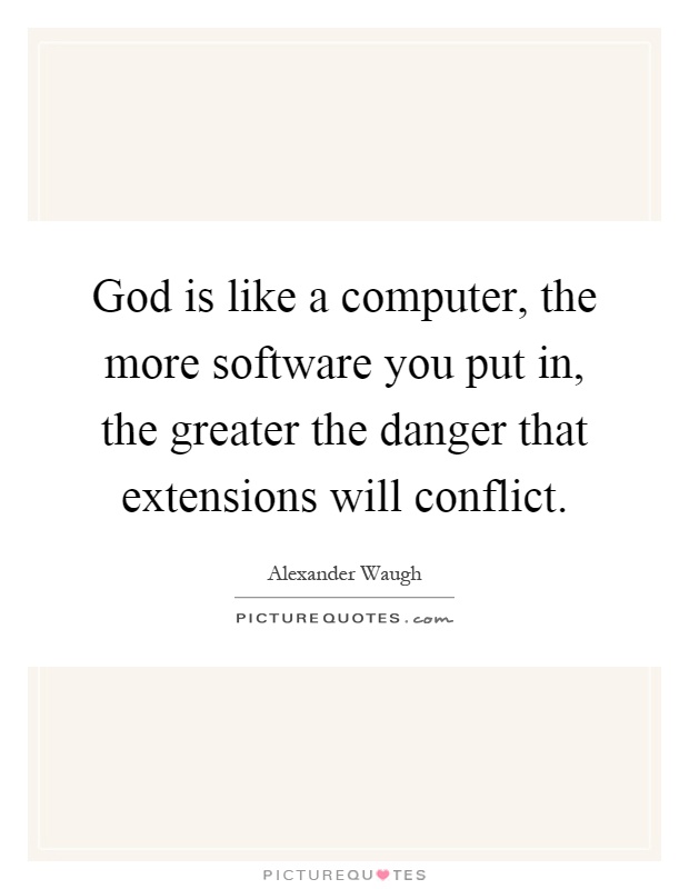 God is like a computer, the more software you put in, the greater the danger that extensions will conflict Picture Quote #1