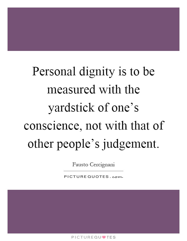 Personal dignity is to be measured with the yardstick of one's conscience, not with that of other people's judgement Picture Quote #1