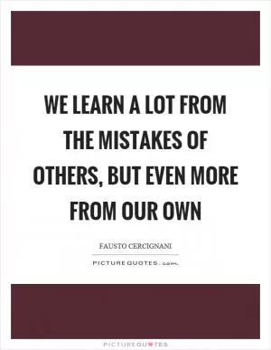 We learn a lot from the mistakes of others, but even more from our own Picture Quote #1