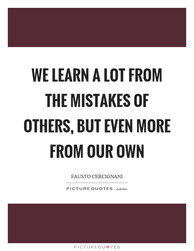 We learn a lot from the mistakes of others, but even more from our own Picture Quote #1