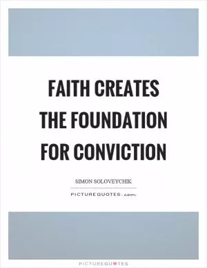 Faith creates the foundation for conviction Picture Quote #1