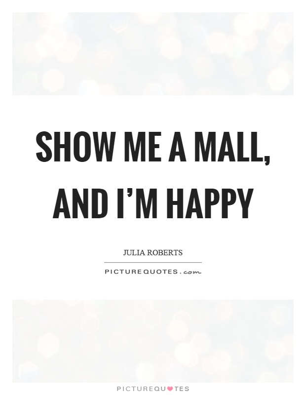 Show me a mall, and I'm happy Picture Quote #1