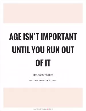 Age isn’t important until you run out of it Picture Quote #1