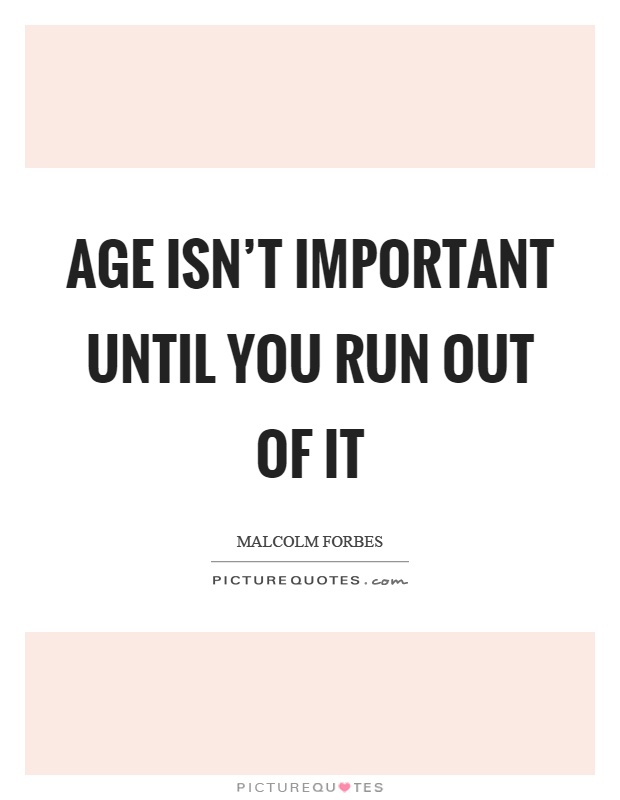 Age isn't important until you run out of it Picture Quote #1