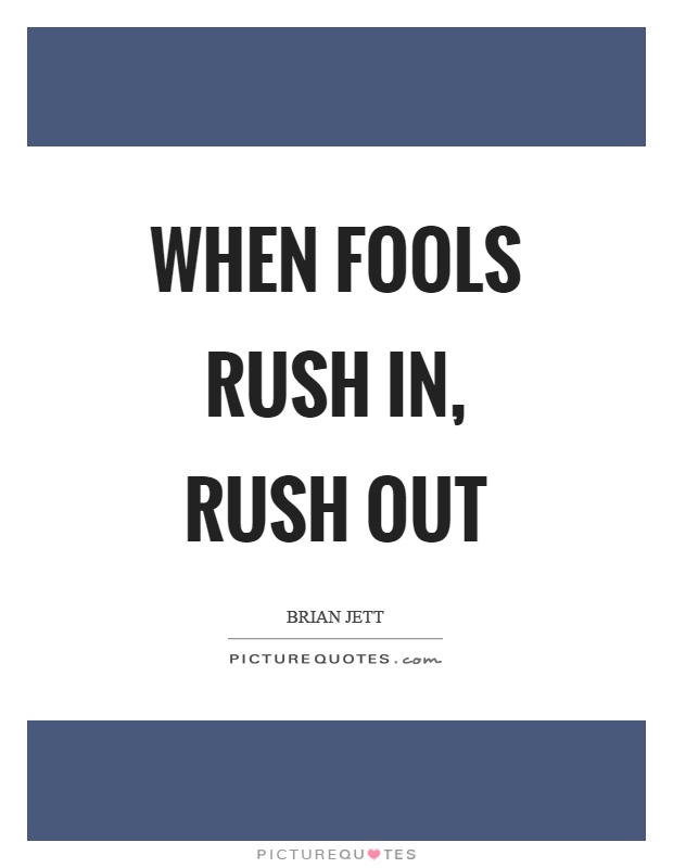 When fools rush in, rush out Picture Quote #1