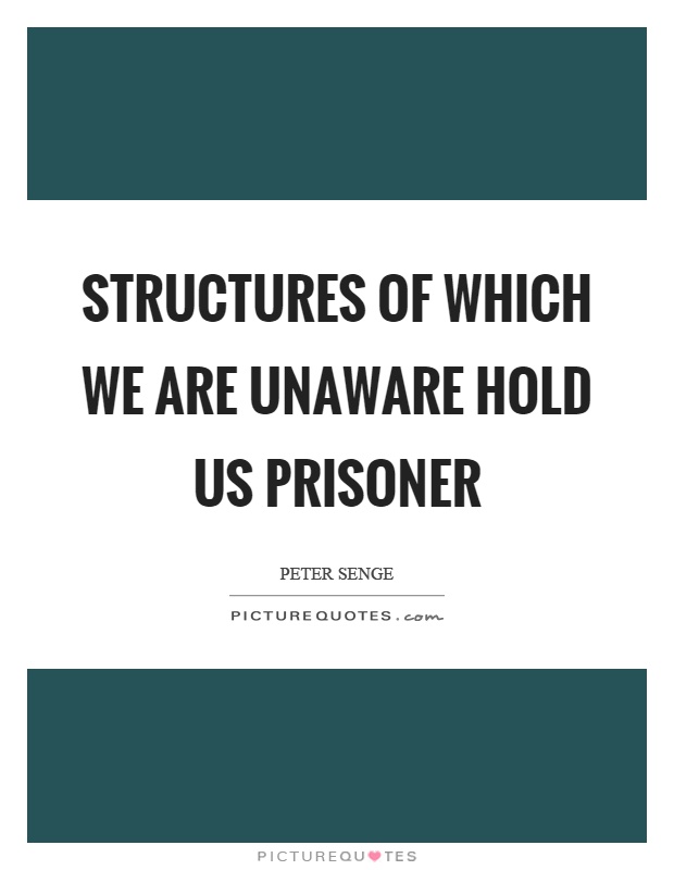 Structures of which we are unaware hold us prisoner Picture Quote #1