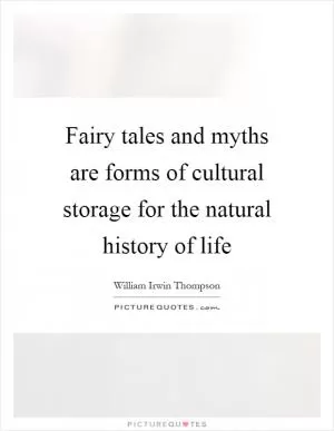Fairy tales and myths are forms of cultural storage for the natural history of life Picture Quote #1