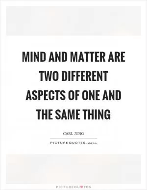 Mind and matter are two different aspects of one and the same thing Picture Quote #1