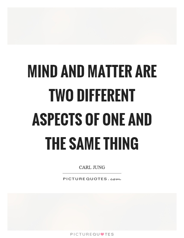 Mind and matter are two different aspects of one and the same thing Picture Quote #1