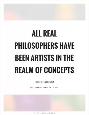 All real philosophers have been artists in the realm of concepts Picture Quote #1