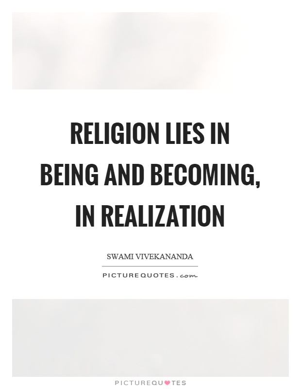 Religion lies in being and becoming, in realization Picture Quote #1