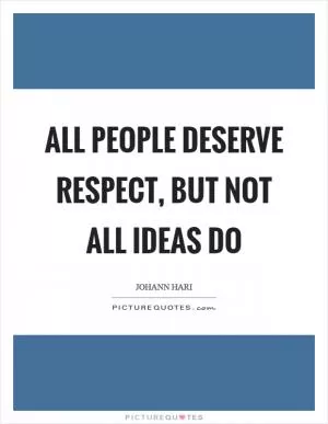 All people deserve respect, but not all ideas do Picture Quote #1