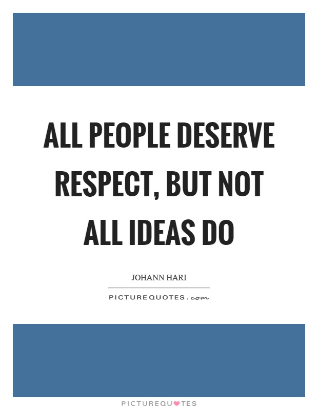 All people deserve respect, but not all ideas do Picture Quote #1