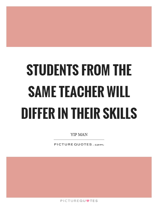Students from the same teacher will differ in their skills Picture Quote #1