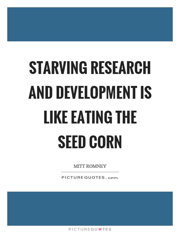 Starving research and development is like eating the seed corn Picture Quote #1