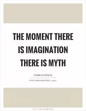 The moment there is imagination there is myth Picture Quote #1