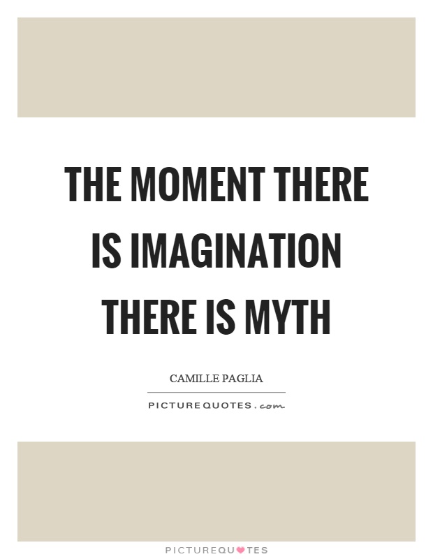 The moment there is imagination there is myth Picture Quote #1