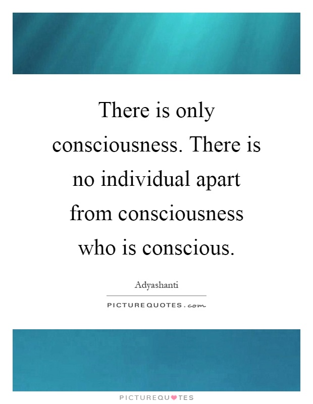 There is only consciousness. There is no individual apart from consciousness who is conscious Picture Quote #1