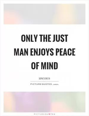 Only the just man enjoys peace of mind Picture Quote #1