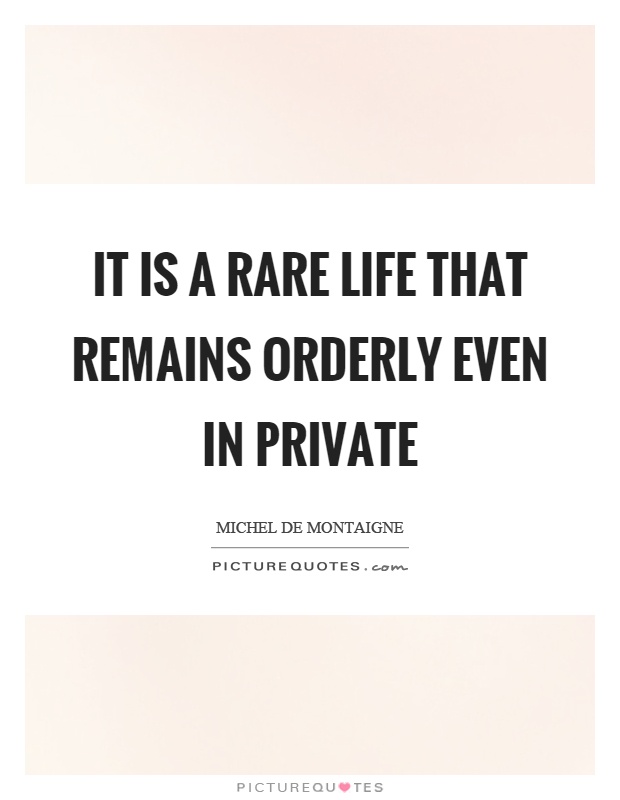 It is a rare life that remains orderly even in private Picture Quote #1