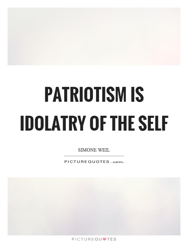 Patriotism is idolatry of the self Picture Quote #1