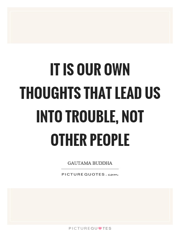 It is our own thoughts that lead us into trouble, not other people Picture Quote #1