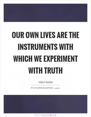 Our own lives are the instruments with which we experiment with truth Picture Quote #1