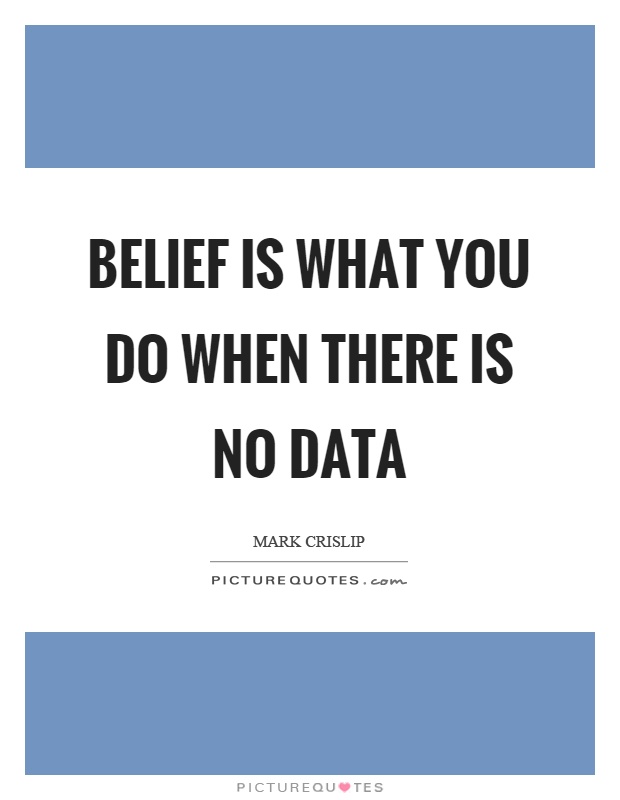 Belief is what you do when there is no data Picture Quote #1