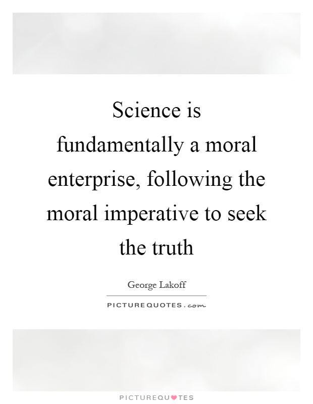 Science is fundamentally a moral enterprise, following the moral imperative to seek the truth Picture Quote #1