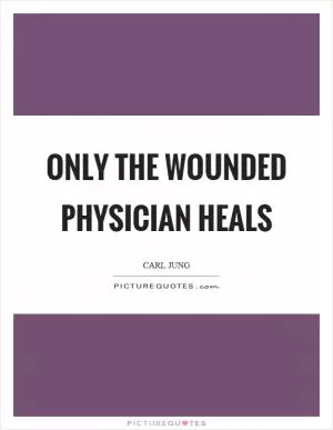 Only the wounded physician heals Picture Quote #1