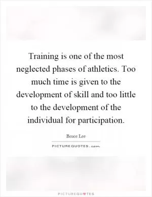 Training is one of the most neglected phases of athletics. Too much time is given to the development of skill and too little to the development of the individual for participation Picture Quote #1