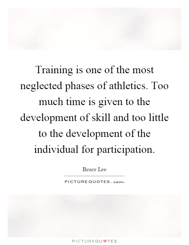 Training is one of the most neglected phases of athletics. Too much time is given to the development of skill and too little to the development of the individual for participation Picture Quote #1